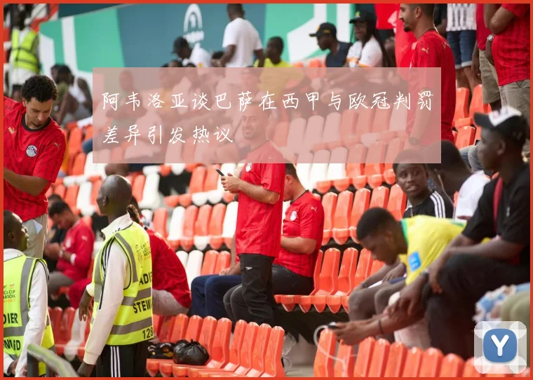 阿韦洛亚谈巴萨在西甲与欧冠判罚差异引发热议